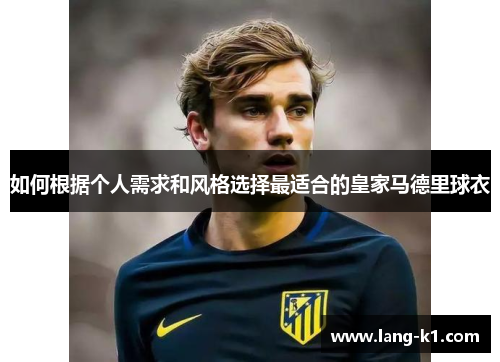 如何根据个人需求和风格选择最适合的皇家马德里球衣