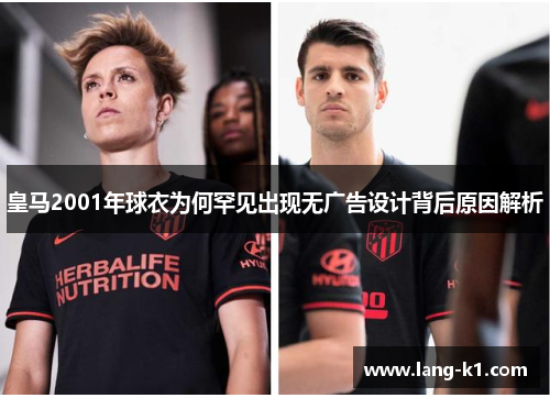 皇马2001年球衣为何罕见出现无广告设计背后原因解析