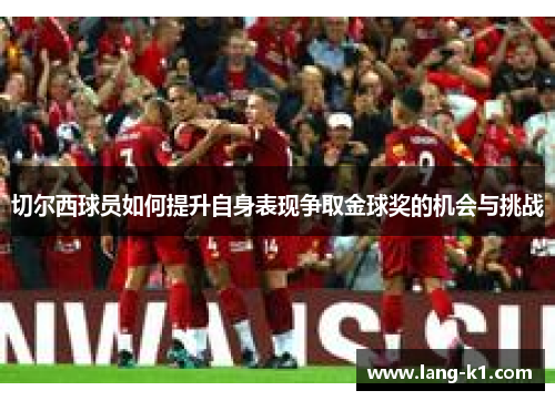 切尔西球员如何提升自身表现争取金球奖的机会与挑战