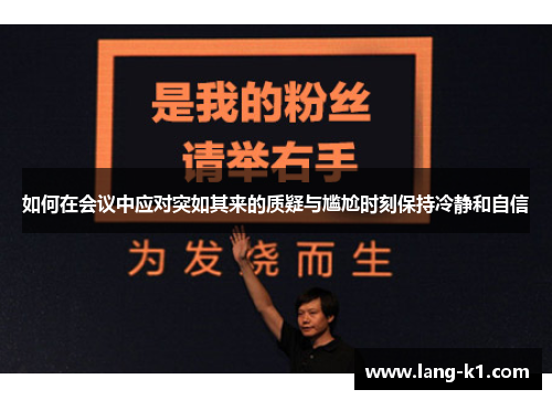 如何在会议中应对突如其来的质疑与尴尬时刻保持冷静和自信