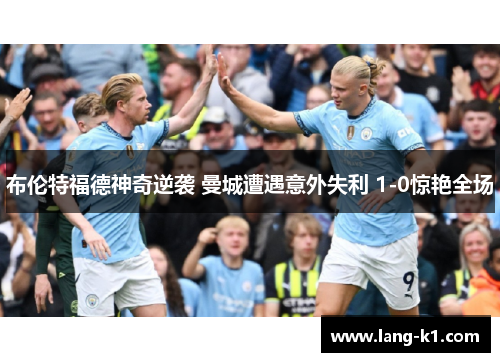 布伦特福德神奇逆袭 曼城遭遇意外失利 1-0惊艳全场