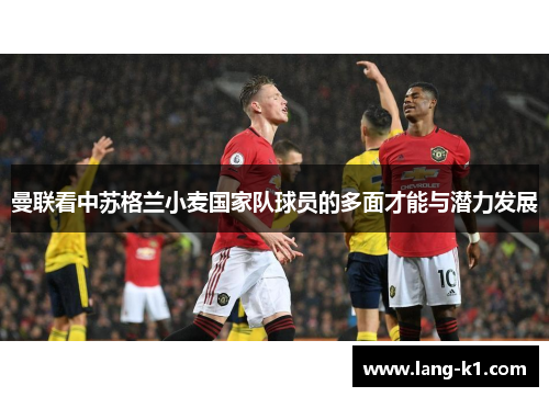 曼联看中苏格兰小麦国家队球员的多面才能与潜力发展
