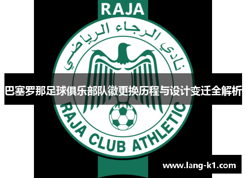 巴塞罗那足球俱乐部队徽更换历程与设计变迁全解析