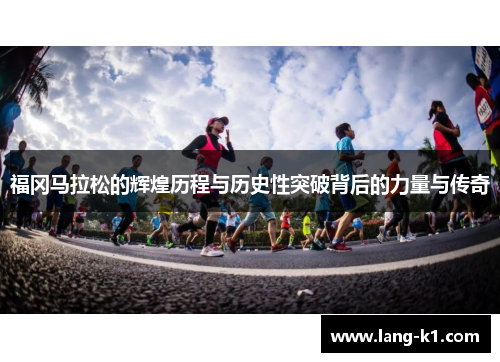 福冈马拉松的辉煌历程与历史性突破背后的力量与传奇