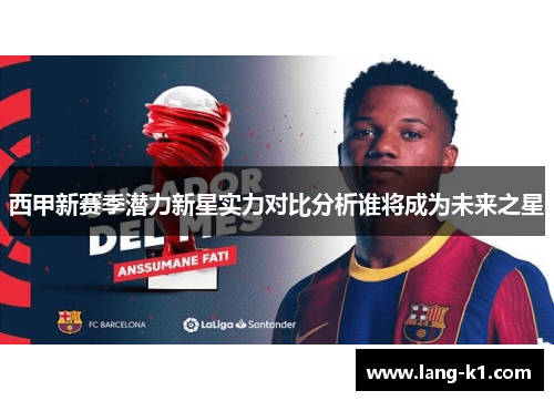 西甲新赛季潜力新星实力对比分析谁将成为未来之星