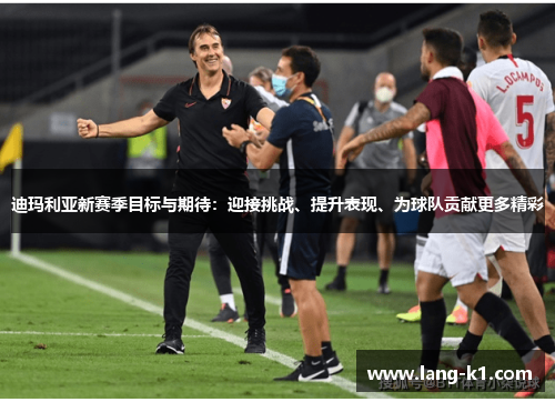 迪玛利亚新赛季目标与期待：迎接挑战、提升表现、为球队贡献更多精彩