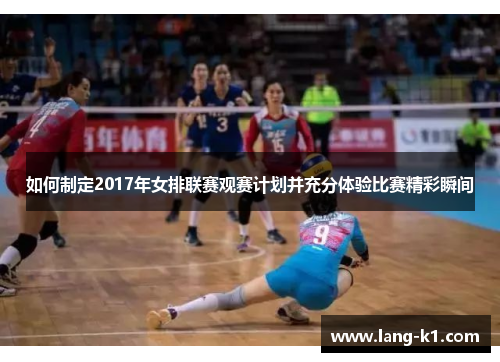 如何制定2017年女排联赛观赛计划并充分体验比赛精彩瞬间