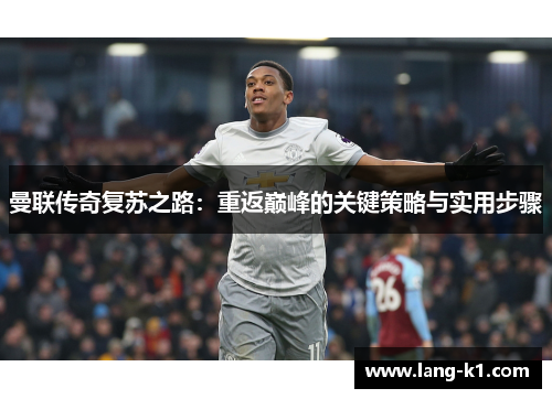 曼联传奇复苏之路：重返巅峰的关键策略与实用步骤