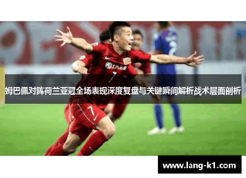 姆巴佩对阵荷兰亚冠全场表现深度复盘与关键瞬间解析战术层面剖析
