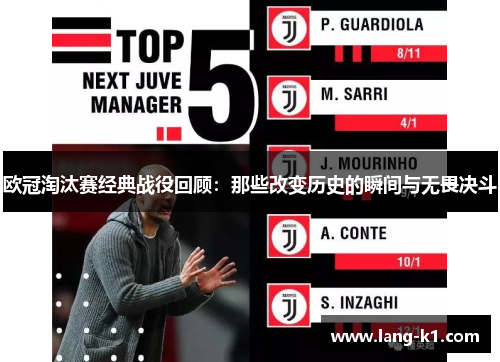 欧冠淘汰赛经典战役回顾：那些改变历史的瞬间与无畏决斗