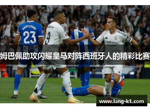 姆巴佩助攻闪耀皇马对阵西班牙人的精彩比赛