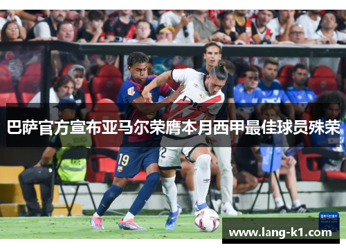 巴萨官方宣布亚马尔荣膺本月西甲最佳球员殊荣