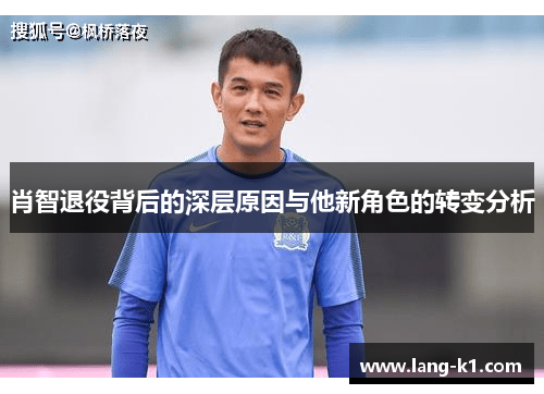 肖智退役背后的深层原因与他新角色的转变分析